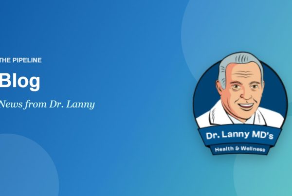 Blog – The Pipeline by Dr. Lanny Johnson, MD