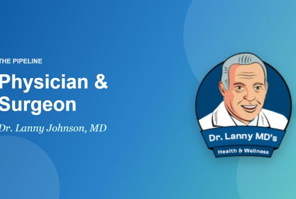 Physician & Surgeon – The Pipeline by Dr. Lanny Johnson, MD